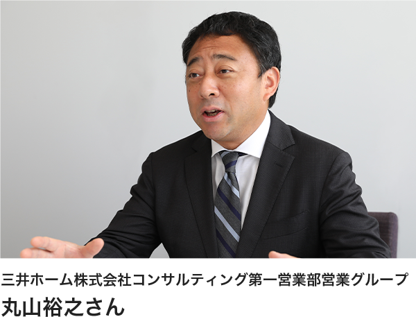 三井ホーム株式会社コンサルティング第一営業部営業グループ 丸山裕之さん